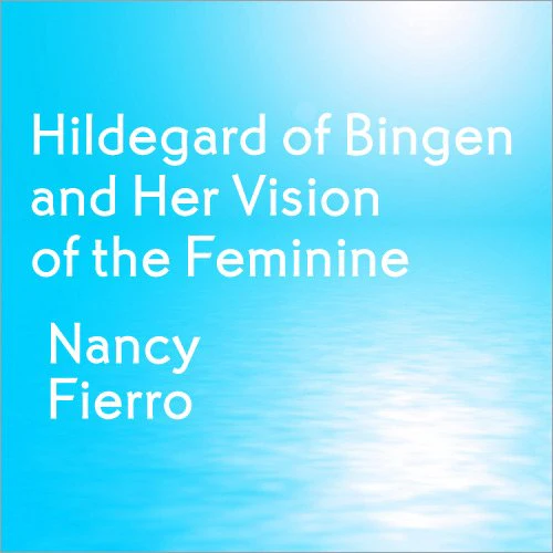 Hildegard of Bingen and Her Vision of the Feminine