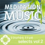 Sounds True Selects: Meditation Music 2