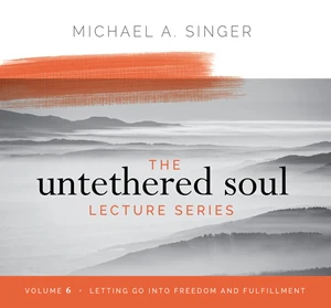 The Untethered Soul Lecture Series Volume 6
